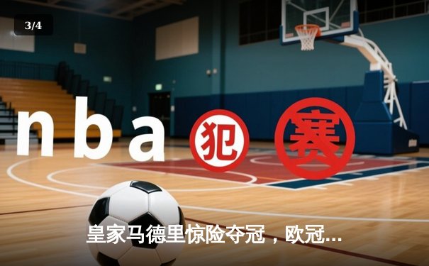 皇家马德里惊险夺冠，欧冠决赛上演史诗对决 - 3