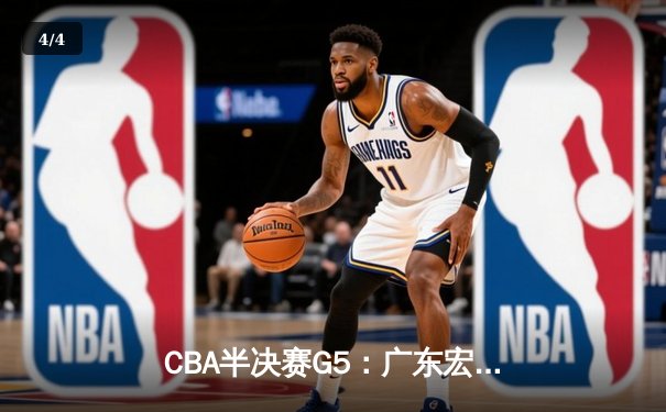 CBA半决赛G5：广东宏远三分雨击溃辽宁，胡明轩30分率队挺进总决赛 - 4