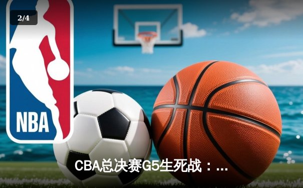 CBA总决赛G5生死战：辽宁逆转广东加时险胜，赵继伟37分创个人季后赛新高 - 2