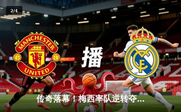 传奇落幕！梅西率队逆转夺冠，点球大战惊心动魄 - 2