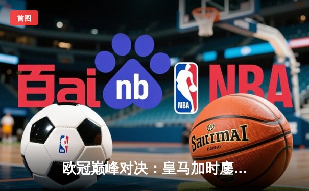 欧冠巅峰对决：皇马加时鏖战4-3险胜拜仁，本泽马戴维斯闪耀全场